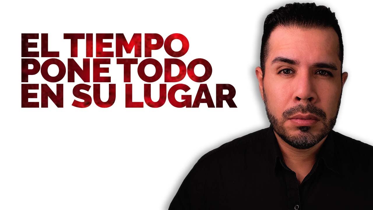 EL TIEMPO PONE TODO EN SU LUGAR - YouTube