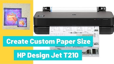 Creating Custom Paper Size With The Hp Design jet T210