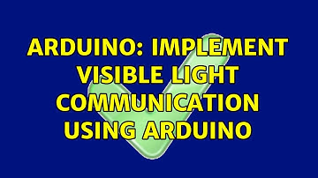 Arduino: Implement Visible Light communication using Arduino (3 Solutions!!)