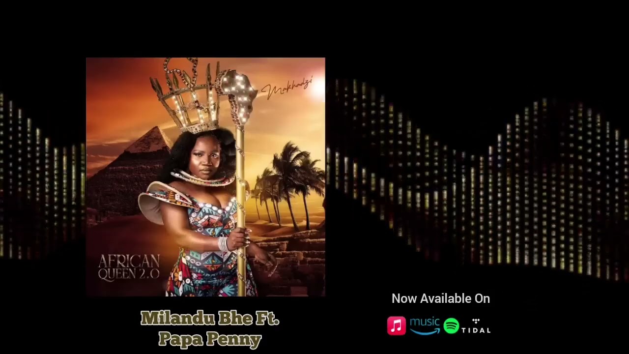 Makhadzi Milandu Bhe ft Papa Penny African Queen 2.0