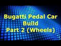 Bugatti Pedal Car Build Part 2 (Wheels) Bugatti Pedal Car Build Part 2 (Wheels)