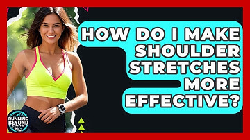 How Do I Make Shoulder Stretches More Effective? - Running Beyond Limits