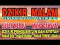 DZIKIR MALAM PENENANG HATI, JIWA DAN PIKIRAN