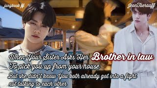jk ff | When Your Sister Asks Her Brother in law To Pick You Up From Your House jungkook ff bts ff