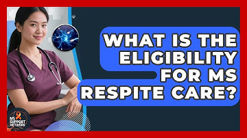 What Is The Eligibility For MS Respite Care? - MS Support Network