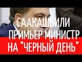 Саакашвили Примьер Министр на "черный день".