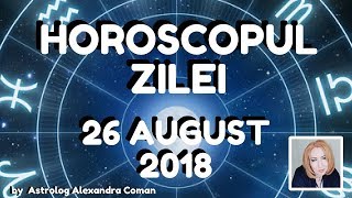 HOROSCOPUL ZILEI ~ 26 AUGUST 2018 + CULORILE LUNII SEPTEMBRIE ~ by Astrolog Alexandra Coman