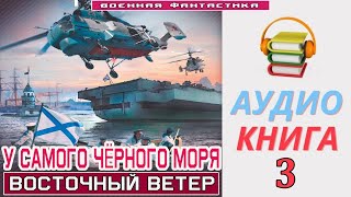 #Аудиокнига. «У Самого Чёрного Моря -3! Восточный Ветер». Книга 3.#Попаданцы #Фантастика