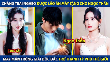 Chàng Trai Nghèo Được Ông Lão Ăn Mày Tặng Cho Ngọc Thần May Mắn, Trúng Giải Độc Đắc Trở Thành Tỷ Phú