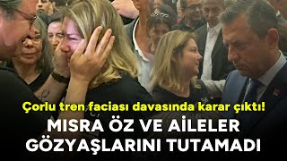 Çorlu tren faciası davasında karar çıktı! Mısra Öz, aileler ve Özel'in karar anında gözleri doldu Resimi