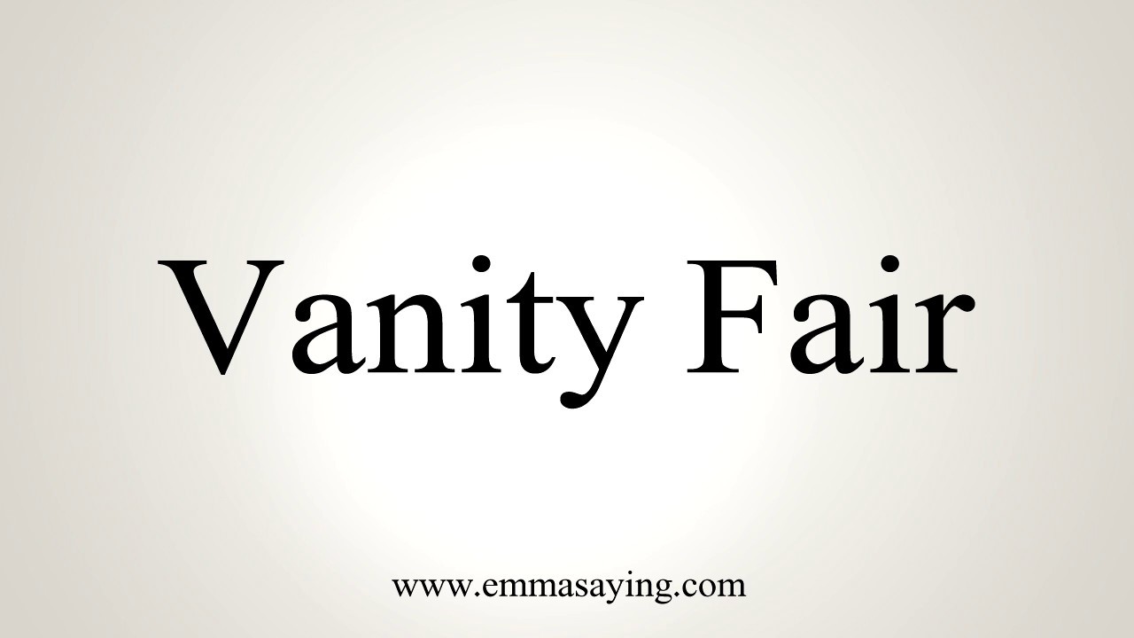 How to Pronounce Vanity Fair 