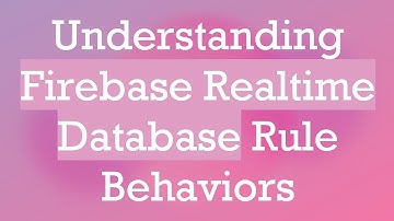 Understanding Firebase Realtime Database Rule Behaviors
