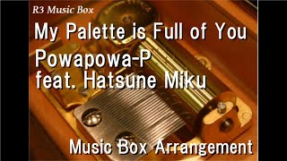 My Palette is Full of You/Powapowa-P feat. Hatsune Miku [Music Box]