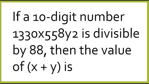 SSC CGL PAST YEAR QUESTION || 10-digit number 1330x558y2 is divisible by 88, the value of (x + y)