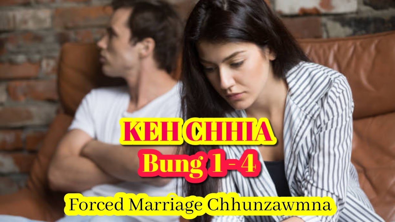KEH CHHIA: Bung 1 - 4 (Forced Marriage chhunzawmna)