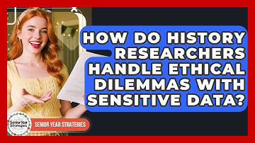 How Do History Researchers Handle Ethical Dilemmas With Sensitive Data? - Senior Year Strategies