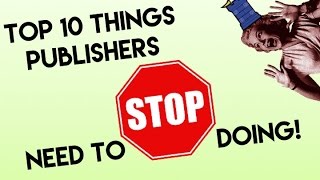 Top 10 Things Publishers Need to STOP Doing!