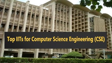 Top IITs for Computer Science Engineering (CSE) | As per JoSAA 2021 IIT Cutoff |