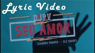 DJ PV - Seu Amor (Lyric Video) ft  Isadora Pompeo, Eli Soares