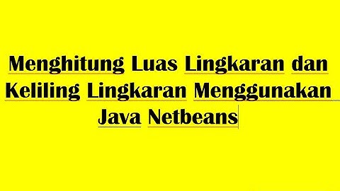 Menghitung Luas Lingkaran dan Keliling Lingkaran Menggunakan  Java Netbeans