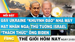 Tin thế giới mới nhất 21\/3 | UAV Ukraine “khuynh đảo” Nga; Thủ tướng Israel “thách thức” ông Biden