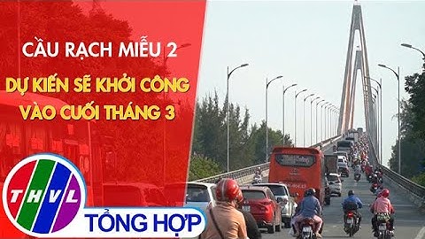 Cầu Rạch Miễu 2 dự kiến sẽ khởi công vào cuối tháng 3