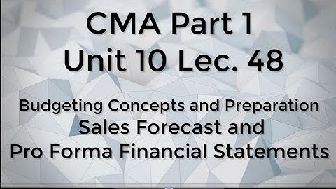 CMA Part 1 Unit 10 Lec.  48 Sales Forecast and Pro Forma Financial Statements
