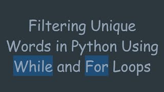 Filtering Unique Words in Python Using While and For Loops