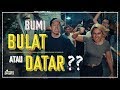 BUMI DATAR ATAU BUMI BULAT?