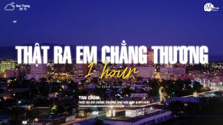 [1 HOUR] Thật Ra Em Chẳng Thương Anh Vậy Đâu Lofi - Nguyenn x Đặng Tuấn Vũ | Có những điều mình còn