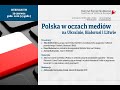 Webinarium: Polska w oczach mediów na Ukrainie, Białorusi i Litwie, 29.06.2021