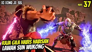 HABIS H4BISAN! SUN WUKONG VS RAJA GILA | XI XING JI S5 EPISODE 37