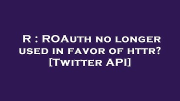R : ROAuth no longer used in favor of httr? [Twitter API]