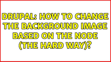 Drupal: How to change the background image based on the node (the hard way)? (3 Solutions!!)
