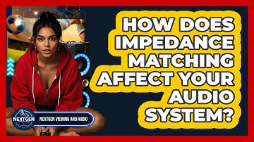 How Does Impedance Matching Affect Your Audio System? - NextGen Viewing and Audio