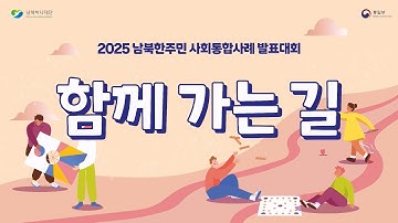 2025 남북한주민 사회통합사례 발표대회｜함께 가는 길