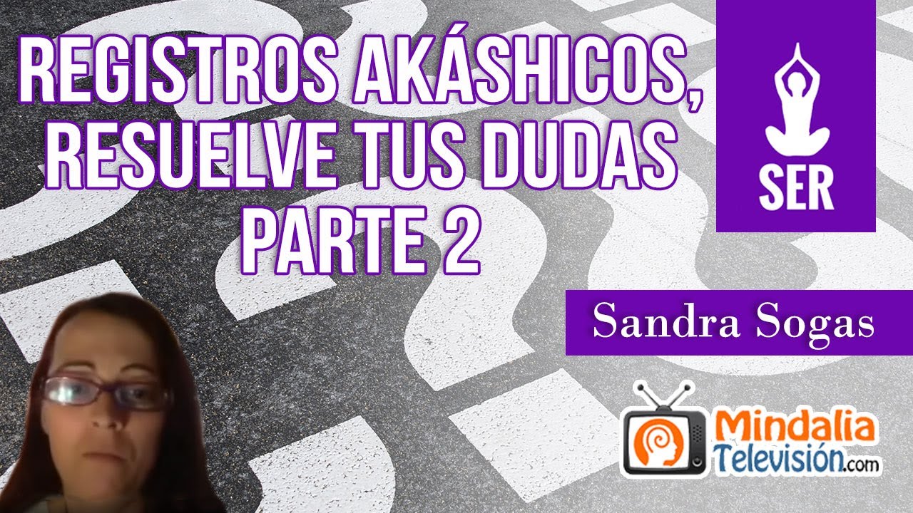 Registros Akáshicos resuelve tus dudas, por Sandra Sogas PARTE 2 YouTube