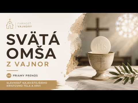 PRIAMY PRENOS SVÄTEJ OMŠE Z VAJNOR - SLÁVNOSŤ NAJSVÄTEJŠIEHO KRISTOVHO TELA A KRVI