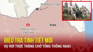 Quan chức Iran điều tra tình tiết mới vụ rơi trực thăng chở Tổng thống Raisi | Báo Điện tử VOV