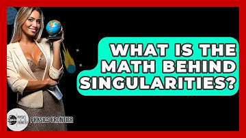 What Is The Math Behind Singularities? - Physics Frontier