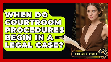 When Do Courtroom Procedures Begin in a Legal Case? - Justice System Explained