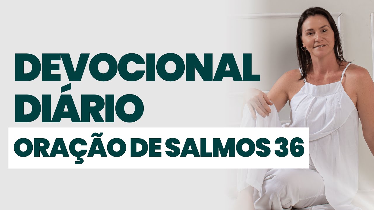 DEVOCIONAL DIÁRIO - ORAÇÃO DE SALMOS 36 - DEVOCIONAL DO DIA - Comece seu dia na presença de Deus