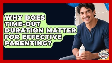 Why Does Time-out Duration Matter For Effective Parenting? - Fatherhood Journey Network