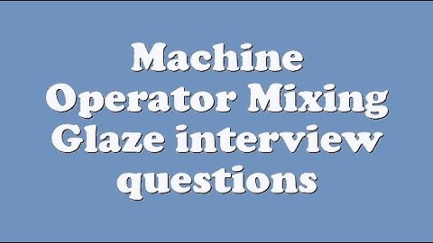 Machine Operator Mixing Glaze interview questions