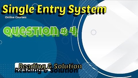 problem # 4 Reading with understanding and solution . chapter single Entry system I.com