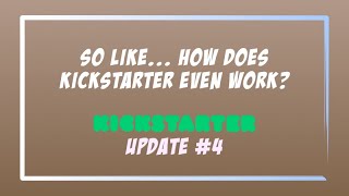 So like... How does Kickstarter even work? - Kickstarter Update #4