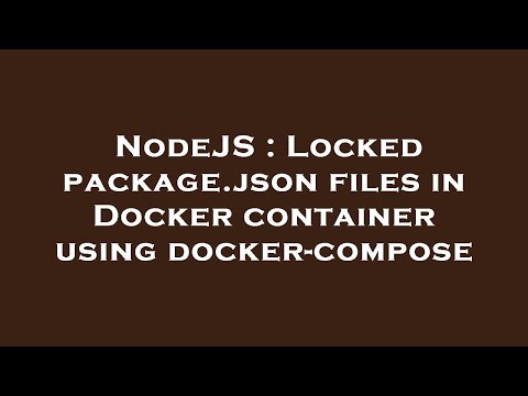 NodeJS : Locked package.json files in Docker container using docker-compose