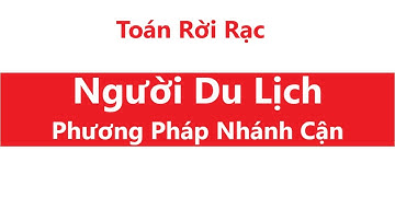 [Toán Rời Rạc] Bài toán Người Du Lịch (phương pháp Nhánh Cận)