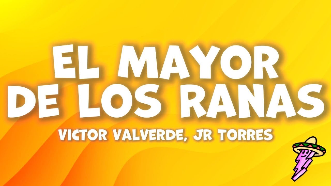 Victor Valverde, JR Torres - El Mayor de Los Ranas (Letra) Victor Valverde, JR Torres - El Mayor de Los Ranas (Letra)