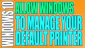 How To Allow Windows 10 To Manage Your Default Printer Tutorial